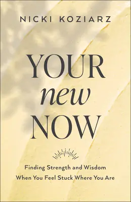 Il tuo nuovo adesso: Trovare forza e saggezza quando ci si sente bloccati nel luogo in cui ci si trova - Your New Now: Finding Strength and Wisdom When You Feel Stuck Where You Are