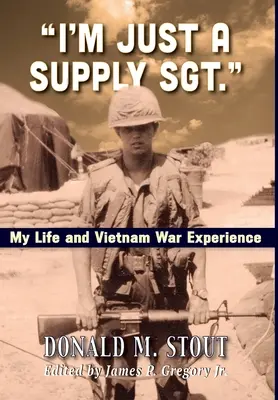 Sono solo un sergente di rifornimento: La mia vita e la mia esperienza nella guerra del Vietnam - I'm Just a Supply Sgt.: My Life and Vietnam War Experience