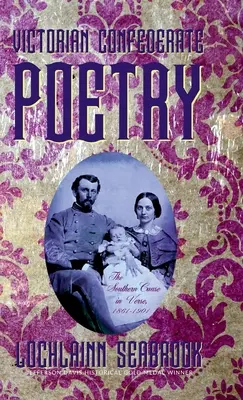 Poesia confederata vittoriana: La causa sudista in versi, 1861-1901 - Victorian Confederate Poetry: The Southern Cause in Verse, 1861-1901