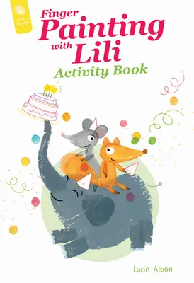 Libro di attività Pittura con le dita con Lili: La festa di compleanno - Finger Painting with Lili Activity Book: The Birthday Party