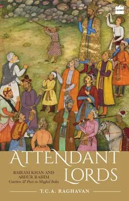 I Signori Attendenti: Bairam Khan e Abdur Rahim, cortigiani e poeti nell'India Moghul - Attendant Lords: Bairam Khan and Abdur Rahim, Courtiers and Poets in Mughal India