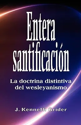 Entera santificacion: La dottrina distintiva del wesleyanismo - Entera santificacion: La Doctrina Distintiva del Wesleyanismo