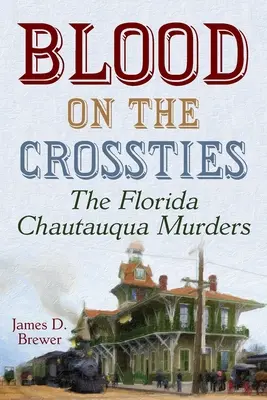 Sangue sulle strisce pedonali: Gli omicidi del Chautauqua in Florida - Blood on the Crossties: The Florida Chautauqua Murders