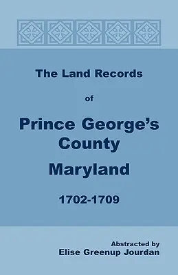 I registri fondiari della Contea di Prince George, Maryland, 1702-1709 - The Land Records of Prince George's County, Maryland, 1702-1709