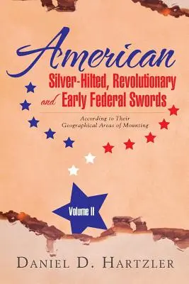 Spade americane con impugnatura d'argento, rivoluzionarie e federali Volume II: Secondo le loro aree geografiche di montaggio - American Silver-Hilted, Revolutionary and Early Federal Swords Volume II: According to Their Geographical Areas of Mounting