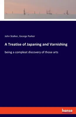 Trattato della giapponesizzazione e della verniciatura: una scoperta completa di queste arti - A Treatise of Japaning and Varnishing: being a compleat discovery of those arts