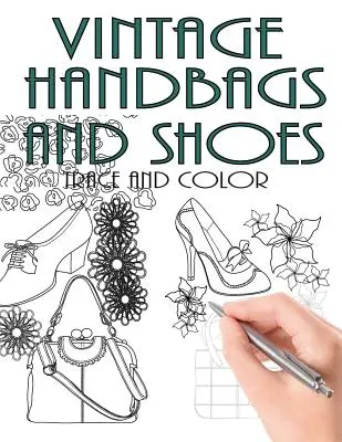 Traccia e colore: borse e scarpe d'epoca: Libro di attività per adulti - Trace and Color: Vintage Handbags and Shoes: Adult Activity Book
