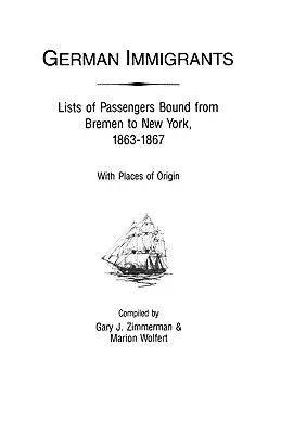 Immigrati tedeschi: Elenchi dei passeggeri diretti da Brema a New York, 1863-1867, con i luoghi di origine - German Immigrants: Lists of Passengers Bound from Bremen to New York, 1863-1867, with Places of Origin