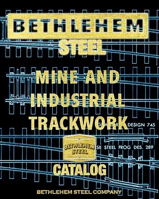 Miniera d'acciaio di Bethlehem e catalogo dei binari industriali - Bethlehem Steel Mine and Industrial Trackwork Catalog
