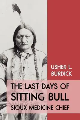 Gli ultimi giorni di Toro Seduto: Capo medicina Sioux - The Last Days of Sitting Bull: Sioux Medicine Chief