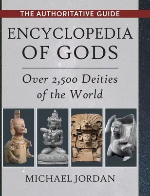 Enciclopedia degli dei: oltre 2.500 divinità del mondo - Encyclopedia of Gods: Over 2,500 Deities of the World