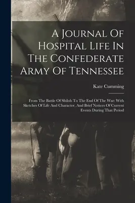 Diario della vita ospedaliera nell'esercito confederato del Tennessee: Dalla battaglia di Shiloh alla fine della guerra: con schizzi di vita e di carattere, - A Journal Of Hospital Life In The Confederate Army Of Tennessee: From The Battle Of Shiloh To The End Of The War: With Sketches Of Life And Character,