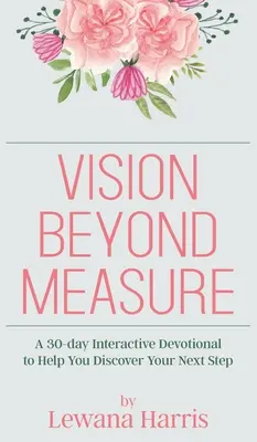 Visione oltre ogni misura: Un diario devozionale interattivo di 30 giorni per aiutarvi a scoprire i vostri passi successivi - Vision Beyond Measure: A 30-day Interactive Devotional Journal to Help You Discover Your Next Steps