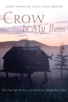 Il corvo è il mio capo: la storia orale di un anziano Tanacross Athabaskan - Crow is My Boss: The Oral History of a Tanacross Athabaskan Elder