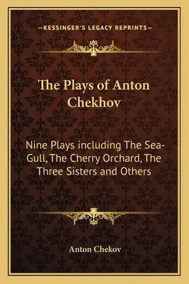 Le opere di Anton Čechov: nove opere tra cui Il gabbiano, Il giardino dei ciliegi, Le tre sorelle e altre - The Plays of Anton Chekhov: Nine Plays Including the Sea-Gull, the Cherry Orchard, the Three Sisters and Others