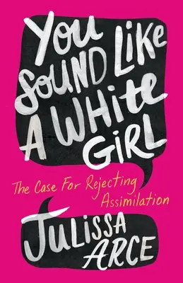 Sembri una ragazza bianca: Il caso di rifiutare l'assimilazione - You Sound Like a White Girl: The Case for Rejecting Assimilation