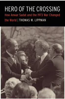 L'eroe della traversata: Come Anwar Sadat e la guerra del 1973 cambiarono il mondo - Hero of the Crossing: How Anwar Sadat and the 1973 War Changed the World