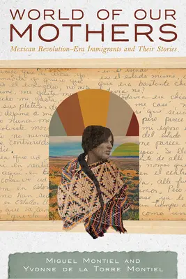 Il mondo delle nostre madri: Immigrati della rivoluzione messicana e le loro storie - World of Our Mothers: Mexican Revolution-Era Immigrants and Their Stories
