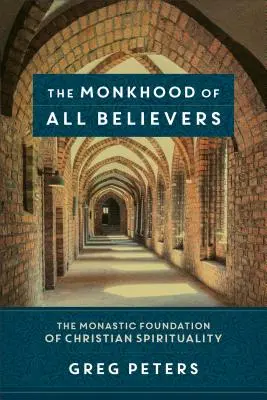 Il monachesimo di tutti i credenti: Il fondamento monastico della spiritualità cristiana - The Monkhood of All Believers: The Monastic Foundation of Christian Spirituality