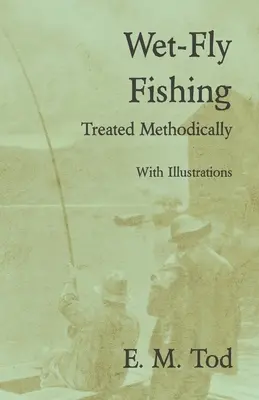 Pesca a mosca bagnata - Trattato metodico - Con illustrazioni - Wet-Fly Fishing - Treated Methodically - With Illustrations