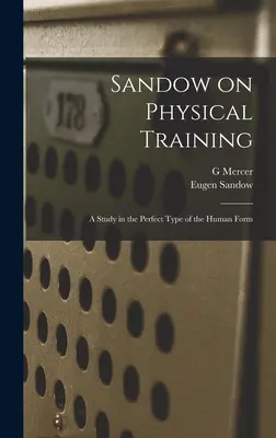 Sandow sull'allenamento fisico: Uno studio sul tipo perfetto della forma umana - Sandow on Physical Training: A Study in the Perfect Type of the Human Form