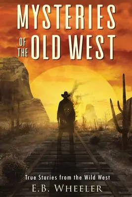 Misteri del vecchio West: Storie vere dal selvaggio West: Storie vere: Misteri della storia per ragazzi e ragazze - Mysteries of the Old West: True Stories from the Wild West: True Stories: Mysteries in History for Boys and Girls