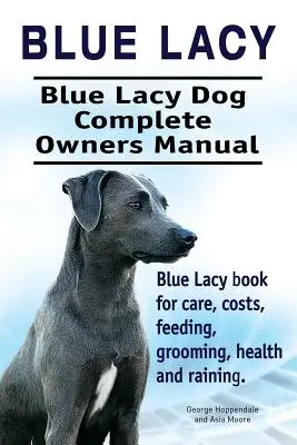 Blue Lacy. Manuale completo del cane Blue Lacy. Libro sul Blue Lacy per la cura, i costi, l'alimentazione, la toelettatura, la salute e l'addestramento. - Blue Lacy. Blue Lacy Dog Complete Owners Manual. Blue Lacy book for care, costs, feeding, grooming, health and training.