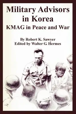 Consiglieri militari in Corea: Il KMAG in pace e in guerra - Military Advisors in Korea: KMAG in Peace and War