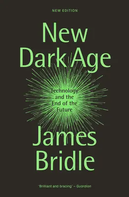Nuova età oscura: la tecnologia e la fine del futuro - New Dark Age: Technology and the End of the Future