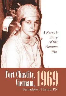 Fort Chastity, Vietnam, 1969: La storia di un'infermiera nella guerra del Vietnam - Fort Chastity, Vietnam, 1969: A Nurse's Story of the Vietnam War