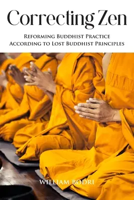 Correggere lo Zen: Riformare la pratica buddista secondo i principi buddisti perduti - Correcting Zen: Reforming Buddhist Practice According to Lost Buddhist Principles
