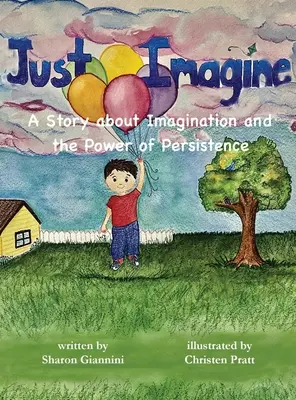 Just Imagine Una storia sull'immaginazione e sul potere della perseveranza - Just Imagine A Story about Imagination and the Power of Persistence