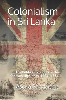 Il colonialismo in Sri Lanka: L'economia politica degli altopiani di Kandyan, 1833-1886 - Colonialism in Sri Lanka: The Political Economy of the Kandyan Highlands, 1833-1886