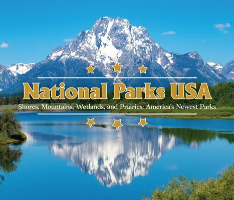 Parchi nazionali USA: coste, montagne, zone umide e praterie: I parchi più recenti d'America - National Parks USA: Shores, Mountains, Wetlands, and Prairies: America's Newest Parks