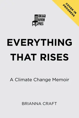 Tutto ciò che sorge: Memorie sul cambiamento climatico - Everything That Rises: A Climate Change Memoir
