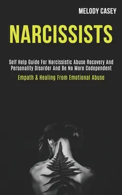 Narcisisti: Guida di auto-aiuto per il recupero dall'abuso narcisistico e dal disturbo di personalità e per non essere più codipendenti (Empath & Healing - Narcissists: Self Help Guide for Narcissistic Abuse Recovery and Personality Disorder and Be No More Codependent (Empath & Healing