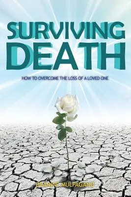 Sopravvivere alla morte: Come superare la perdita di una persona cara - Surviving Death: How to Overcome the Loss of a Loved One