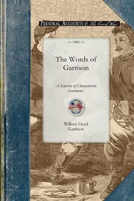 Le parole di Garrison: Una selezione centenaria (1805-1905) di sentimenti caratteristici dagli scritti di William Lloyd Garrison, con una biografia. - The Words of Garrison: A Centennial Selection (1805-1905) of Characteristic Sentiments from the Writings of William Lloyd Garrison, with a Bi