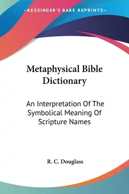 Dizionario biblico metafisico: Un'interpretazione del significato simbolico dei nomi delle Scritture - Metaphysical Bible Dictionary: An Interpretation Of The Symbolical Meaning Of Scripture Names