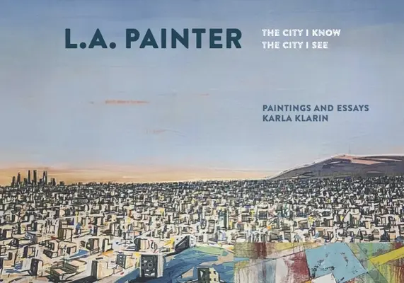 L.A. Painter: La città che conosco / La città che vedo - L.A. Painter: The City I Know / The City I See
