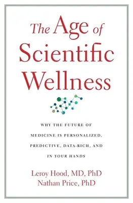 L'era del benessere scientifico: Perché il futuro della medicina è personalizzato, predittivo, ricco di dati e nelle vostre mani - The Age of Scientific Wellness: Why the Future of Medicine Is Personalized, Predictive, Data-Rich, and in Your Hands