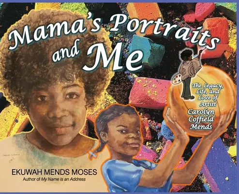 I ritratti di mamma e me: L'eredità, la vita e l'amore dell'artista Carolyn Coffield Mends - Mama's Portraits and Me: The Legacy, Life, and Love of Artist Carolyn Coffield Mends