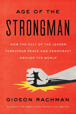 L'era dell'uomo forte: Come il culto del leader minaccia la democrazia in tutto il mondo - The Age of the Strongman: How the Cult of the Leader Threatens Democracy Around the World