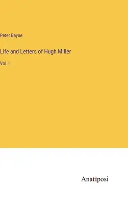 Vita e lettere di Hugh Miller: Vol. I - Life and Letters of Hugh Miller: Vol. I