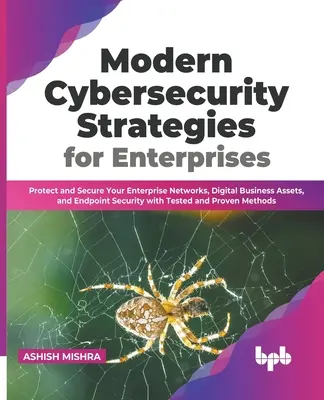 Strategie moderne di cybersecurity per le imprese: Proteggere e proteggere le reti aziendali, le risorse aziendali digitali e la sicurezza degli endpoint con il test - Modern Cybersecurity Strategies for Enterprises: Protect and Secure Your Enterprise Networks, Digital Business Assets, and Endpoint Security with Test