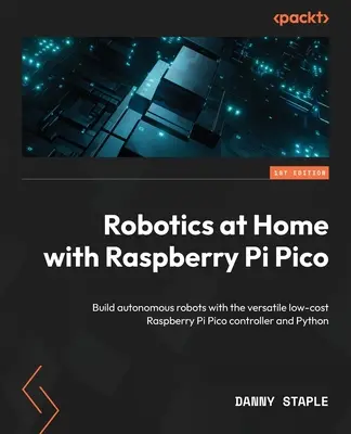 Robotica a casa con Raspberry Pi Pico: Costruire robot autonomi con il versatile controller a basso costo Raspberry Pi Pico e Python - Robotics at Home with Raspberry Pi Pico: Build autonomous robots with the versatile low-cost Raspberry Pi Pico controller and Python