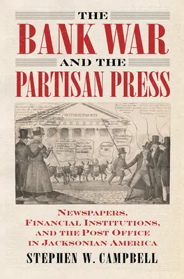 La guerra delle banche e la stampa di parte: Giornali, istituzioni finanziarie e ufficio postale nell'America Jacksoniana - The Bank War and the Partisan Press: Newspapers, Financial Institutions, and the Post Office in Jacksonian America