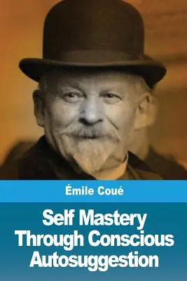 Padronanza di sé attraverso l'autosuggestione consapevole - Self Mastery Through Conscious Autosuggestion