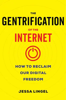 La gentrificazione di Internet: Come reclamare la nostra libertà digitale - The Gentrification of the Internet: How to Reclaim Our Digital Freedom