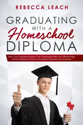 Diplomarsi con un diploma di scuola a domicilio: Come il vostro bambino che studia a casa può diplomarsi con un diploma ufficiale di scuola superiore che è accettato (quasi) ovunque - Graduating With A Homeschool Diploma: How Your Homeschooler Can Graduate With An Official High School Diploma That Is Accepted (Nearly) Everywhere
